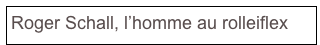 Roger Schall, l’homme au rolleiflex
