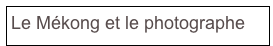 Le Mékong et le photographe