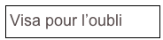 Visa pour l’oubli